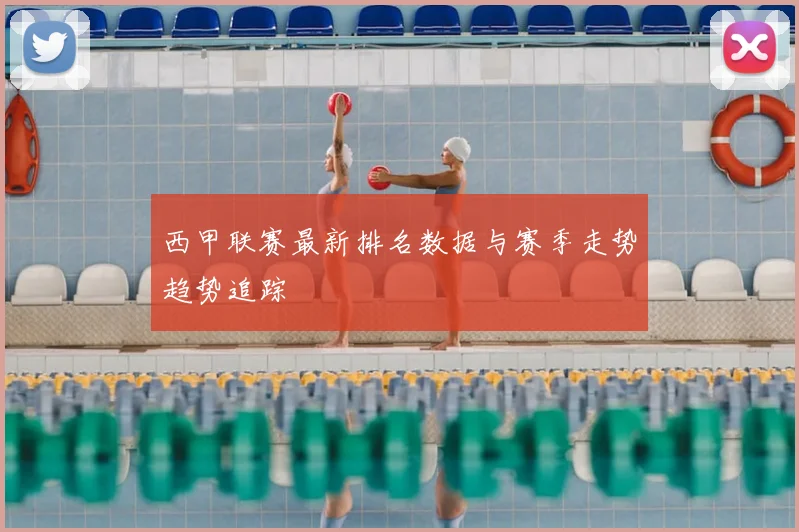 西甲联赛最新排名数据与赛季走势趋势追踪